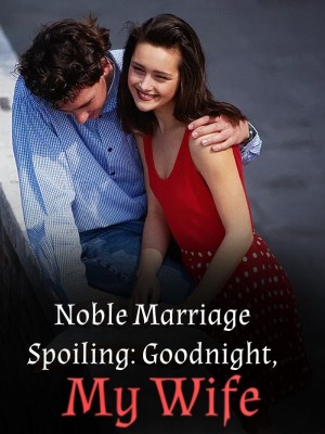 Noble Marriage Spoiling: Goodnight, My Wife,