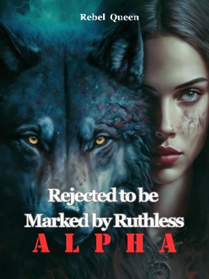 REJECTED TO BE MARKED BY RUTHLESS ALPHA,Rebel queen