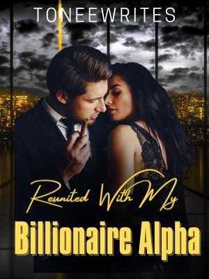 Reunited With My Billionaire Alpha,Toneewrites