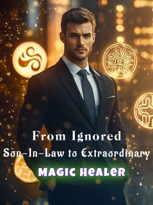 From Ignored Son-In-Law to Extraordinary Magic Healer,