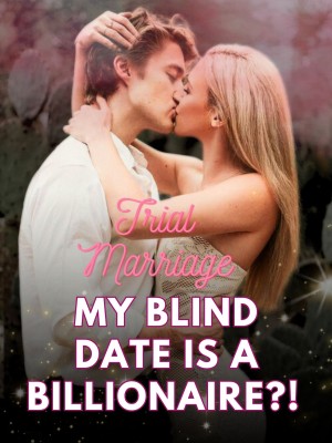 Trial Marriage: My Blind Date Is a Billionaire?! 