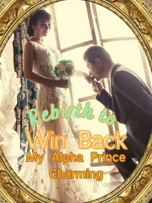 Rebirth to Win Back My Alpha Prince Charming,Yemi69