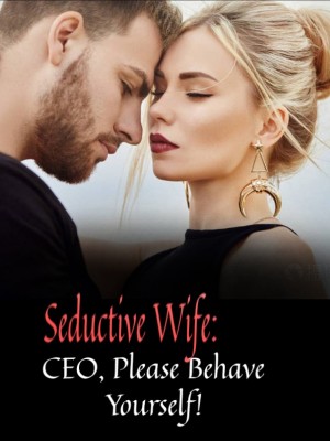 Seductive Wife: CEO, Please Behave Yourself!,