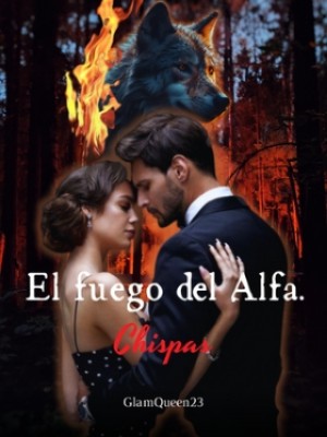 El fuego del Alfa. Chispas,GlamQueen23