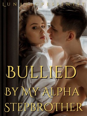 Bullied By My Alpha Stepbrother,LunaticPessimist