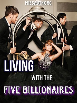 Living With The Five Billionaires,missauthorC