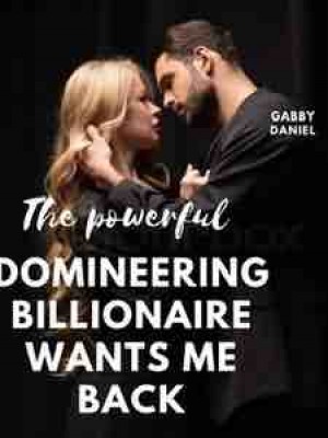 The Powerful Domineering Billionaire Wants Me Back,Gabby123