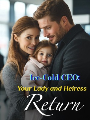 Ice-Cold CEO: Your Lady and Heiress Return