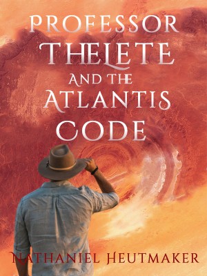 Professor Thelete and the Atlantis Code,Nathaniel Heutmaker