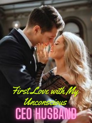 First Love with My Unconscious CEO Husband,