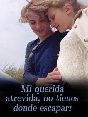 Mi querida atrevida, no tienes donde escapar