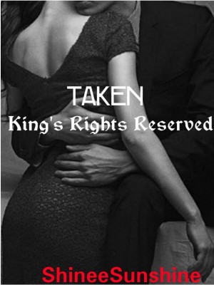 TAKEN: kings Rights Reserved ,Writer ShineeSunshine