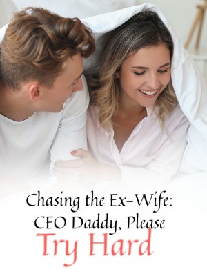 Chasing the Ex-Wife: CEO Daddy, Please Try Hard,
