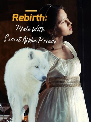 Rebirth: Mate With Secret Alpha Prince