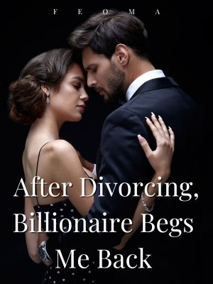 After Divorcing, Billionaire Begs Me Back,Feoma