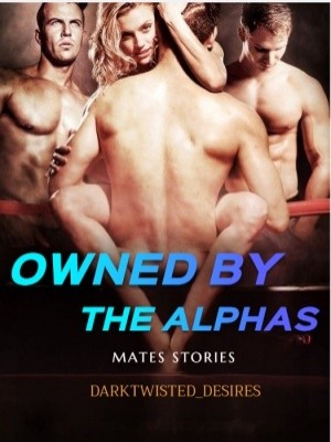 Owned By The Alphas[Mates Stories],DarkTwisted_Desires