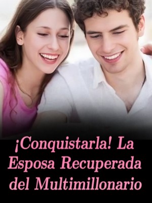 ¡Conquistarla! La Esposa Recuperada del Multimillonario 