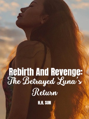 Rebirth And Revenge: The Betrayed Luna's Return,H. H. Sun