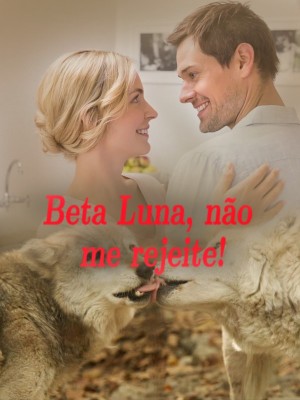 Beta Luna, não me rejeite!