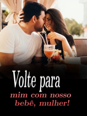 Volte para mim com nosso bebê, mulher!