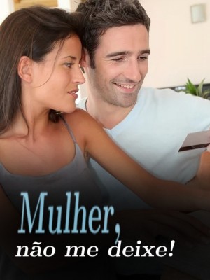 Mulher, não me deixe!