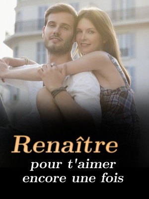Renaître pour t'aimer encore une fois