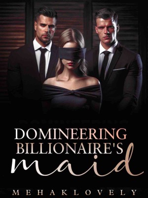Domineering Billionaire's Maid,Mehaklovely