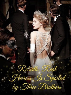 Rebirth: Real Heiress Is Spoiled by Three Brothers,