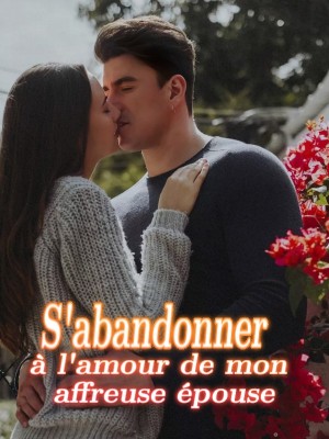 S'abandonner à l'amour de mon affreuse épouse