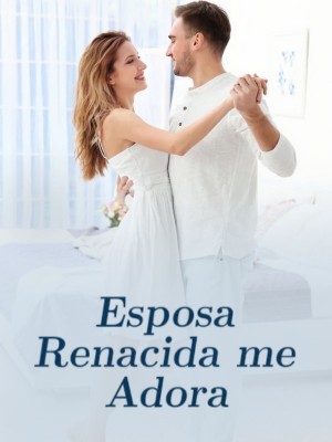 Esposa Renacida me Adora