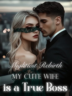 Mightiest Rebirth: My Cute Wife is a True Boss