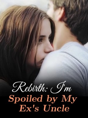 Rebirth: I'm Spoiled by My Ex's Uncle,