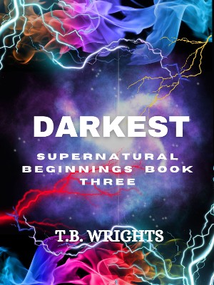 Darkest Supernatural Beginnings Book Three,T.B. Wrights