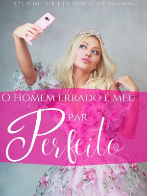 O homem errado é meu par perfeito (Livro 4 da série Príncipes que amamos)
