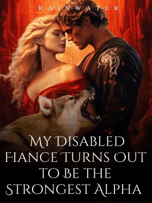 My Disabled Fiance Turns Out to Be the Strongest Alpha,Rainwater