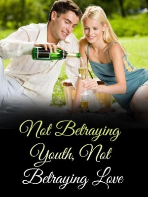Not Betraying Youth, Not Betraying Love,