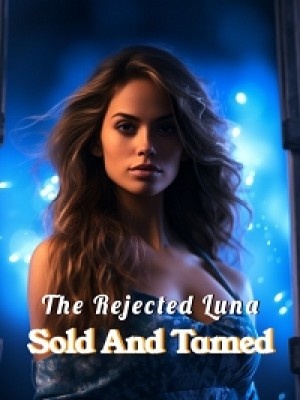 The Rejected Luna Sold And Tamed,Haryor Writes