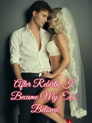 After Rebirth, I Became My Ex's Beloved