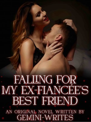 FALLING FOR MY EX-FIANCEE BEST FRIEND,Geminiwrites