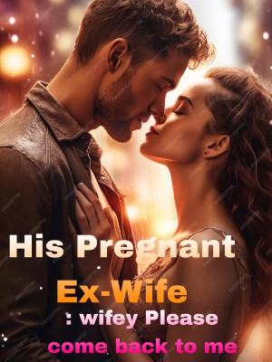 His Pregnant Ex-Wife: Wifey Please Come Back To Me,Sharada