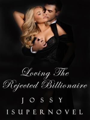 Loving the Rejected Billionaire,Jossy
