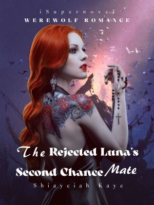 The Rejected Luna's Second Chance Mate,Shiayeiah Kaye