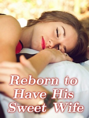 Reborn to Have His Sweet Wife,