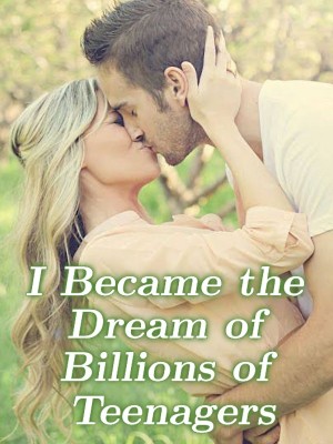 I Became the Dream of Billions of Teenagers,