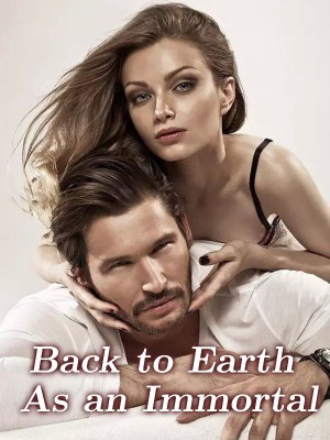 Back to Earth As an Immortal