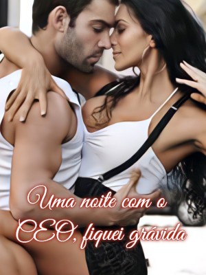 Uma noite com o CEO, fiquei grávida