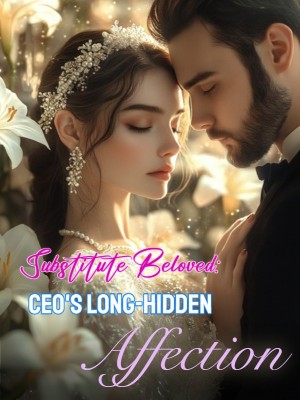 Substitute Beloved: CEO's Long-Hidden Affection