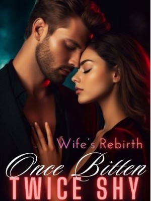 Wife's Rebirth: Once Bitten, Twice Shy,