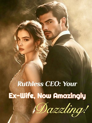 Ruthless CEO: Your Ex-Wife, Now Amazingly Dazzling!,