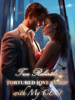 Two Rebirths: Tortured Love Story with My CEO,
